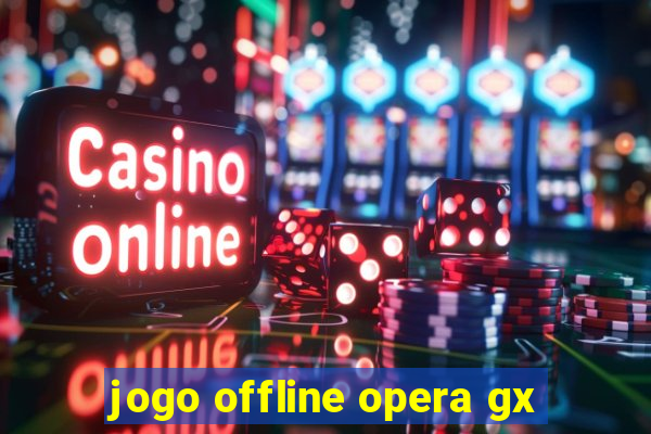 jogo offline opera gx